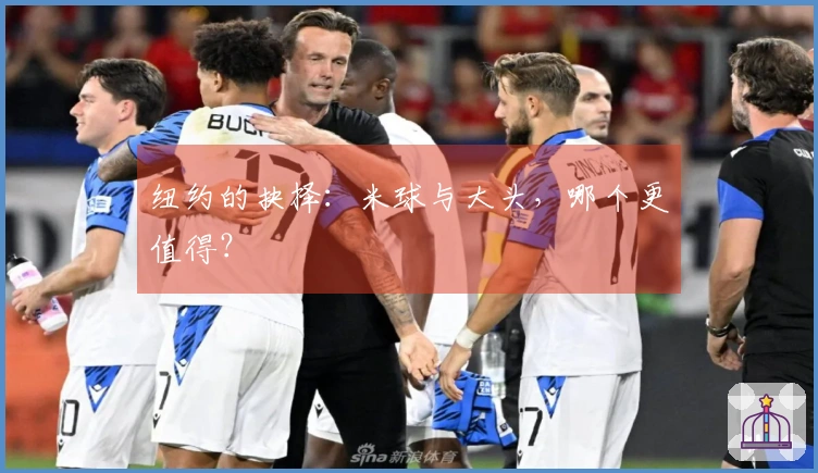 纽约的抉择：米球与大头，哪个更值得？